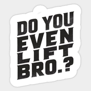 Do You Even Lift Bro.? Sticker